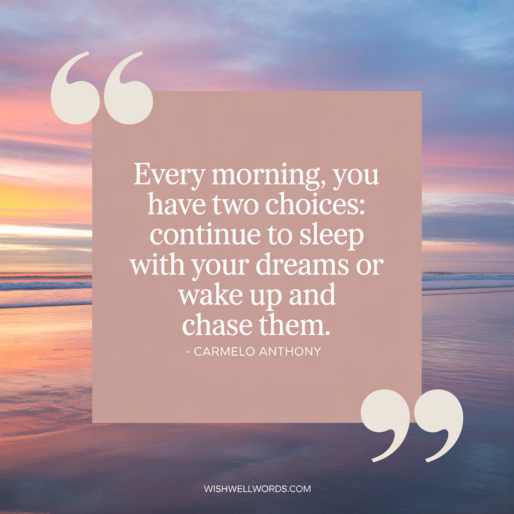Monday Morning Motivation: 10 Powerful Themes to Kickstart Your Week 2 Every morning you have two choices continue to sleep with your dreams or wake up and chase them Carmelo Anthony