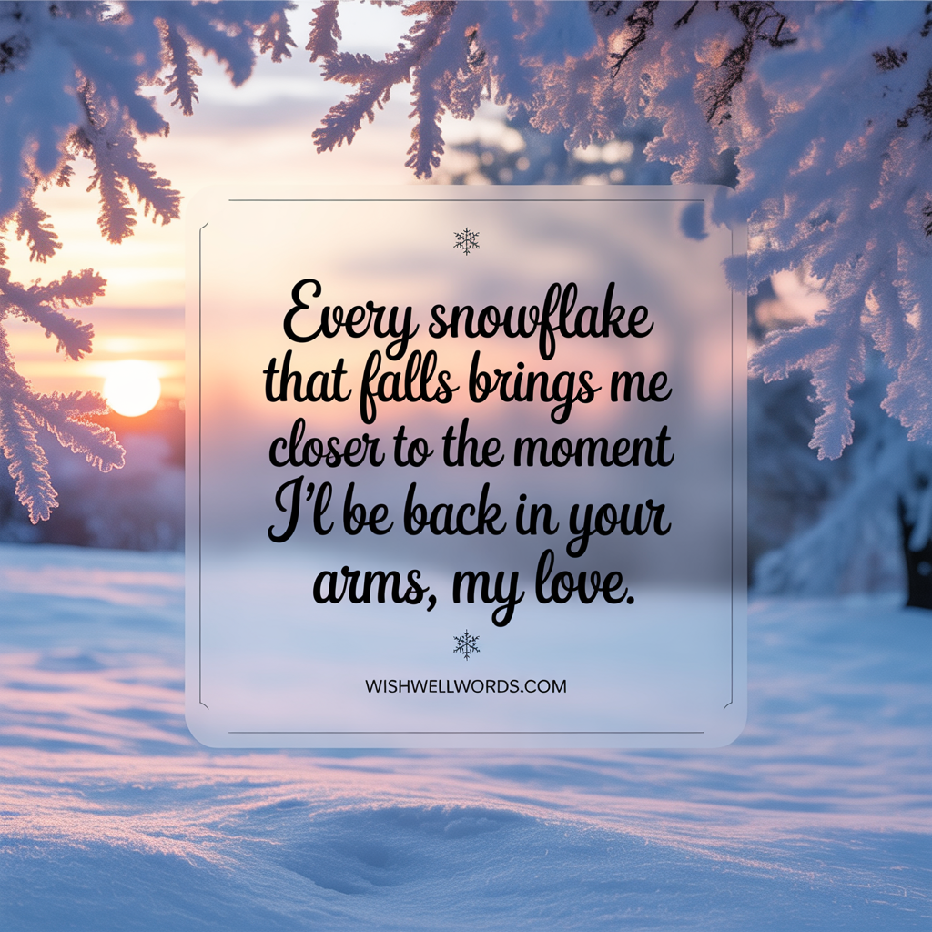 Every snowflake that falls brings me closer to the moment Ill be back in your arms my love