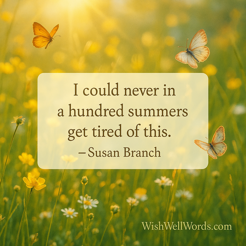 I could never in a hundred summers get tired of this. Susan Branch