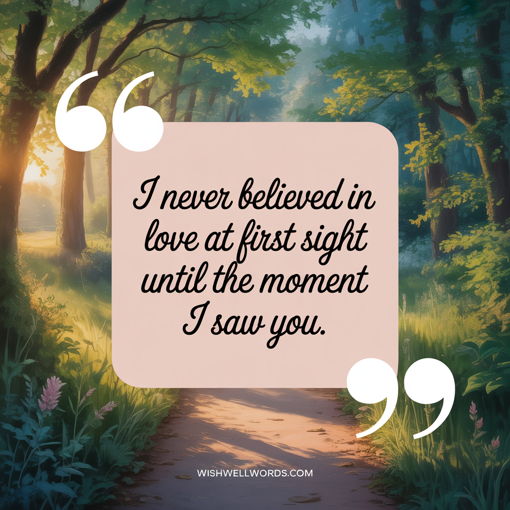 101+ Heartfelt 'First I Love You' Message Ideas That Will Make Your Partner Feel Special 1 I never believed in love at first sight until the moment I saw you