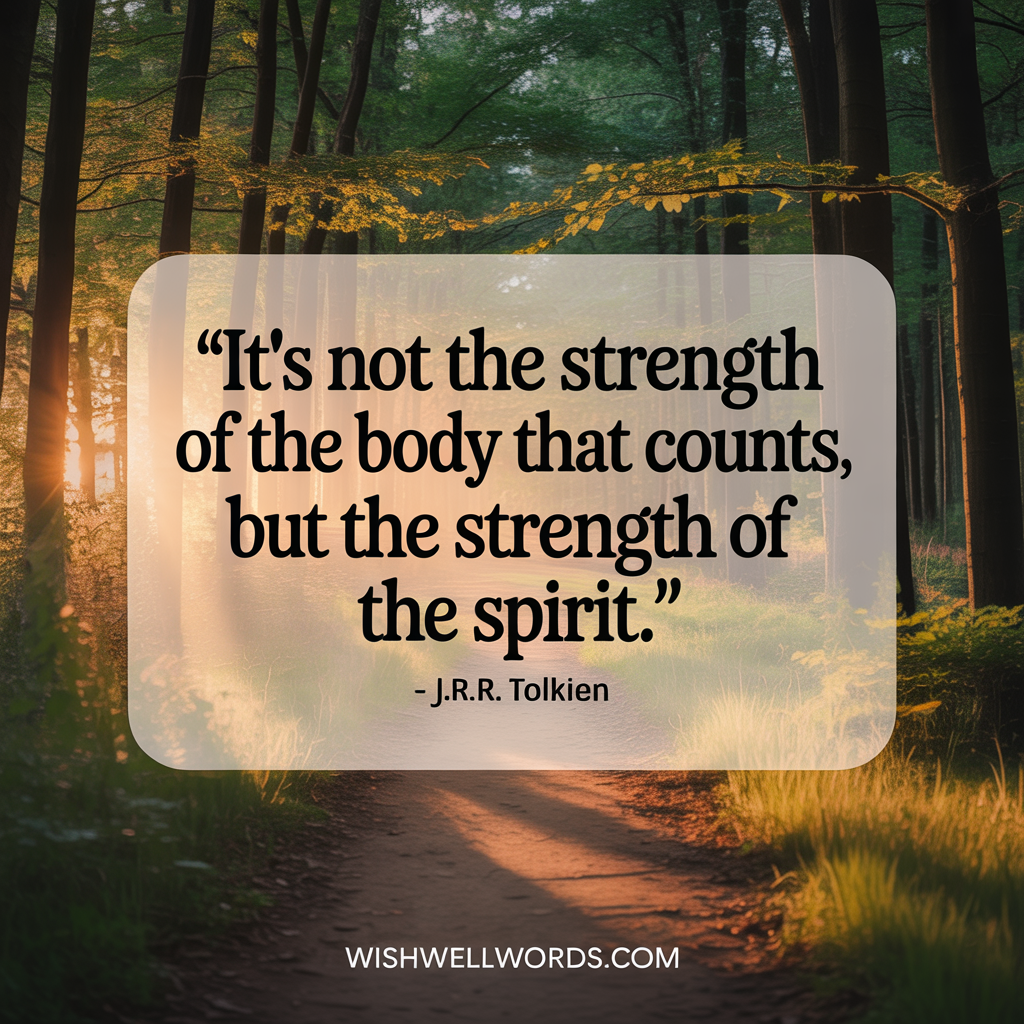 Its not the strength of the body that counts but the strength of the spirit JRR Tolkien