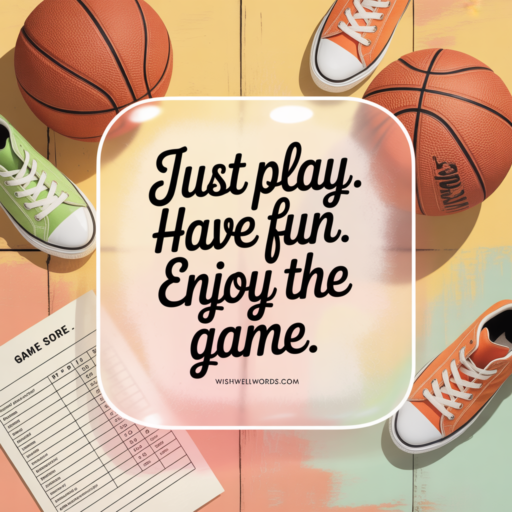 Just play Have fun Enjoy the game Michael Jordan