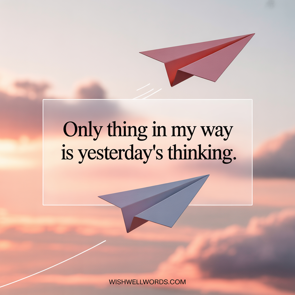 Only thing in my way is yesterdays thinking